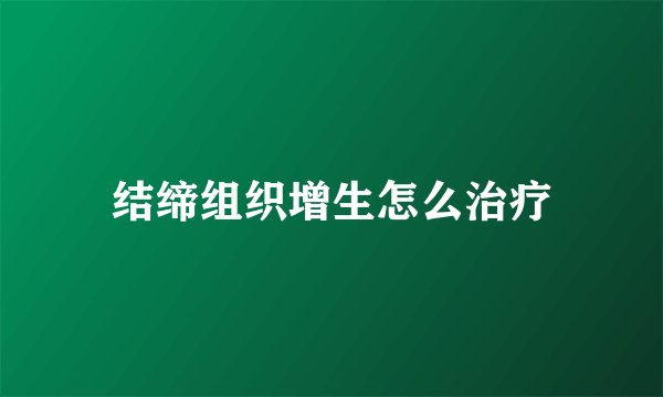 结缔组织增生怎么治疗