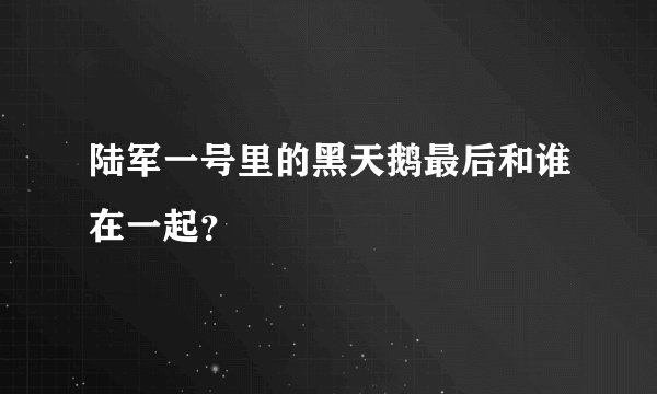 陆军一号里的黑天鹅最后和谁在一起？