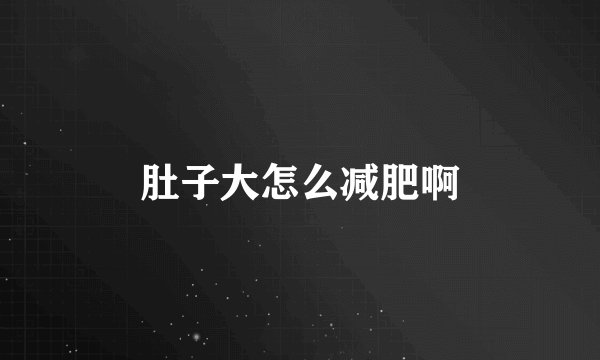 肚子大怎么减肥啊