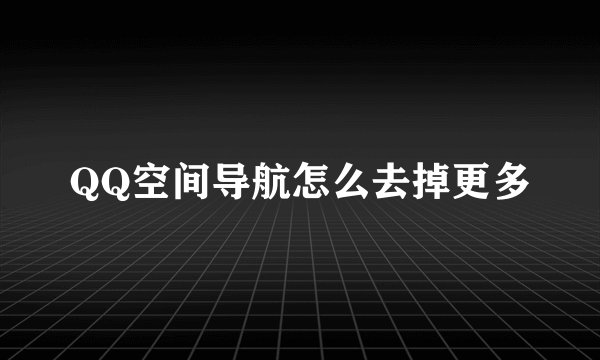 QQ空间导航怎么去掉更多