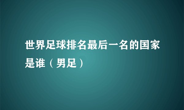 世界足球排名最后一名的国家是谁(男足)