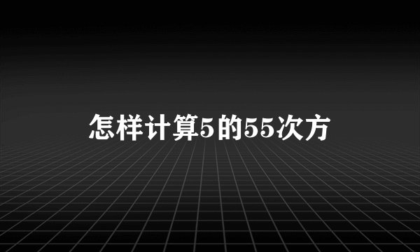 怎样计算5的55次方