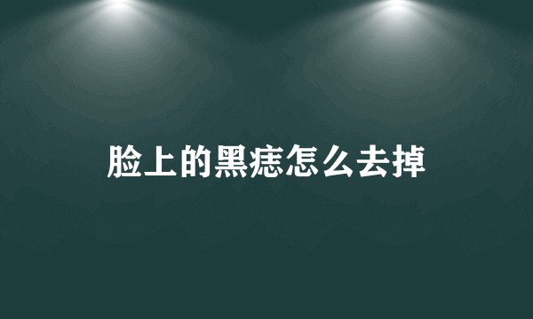 脸上的黑痣怎么去掉