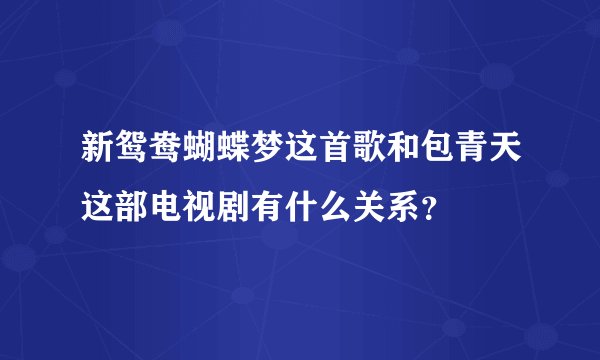 新鸳鸯蝴蝶梦这首歌和包青天这部电视剧有什么关系?