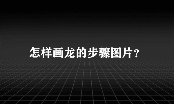 怎样画龙的步骤图片？