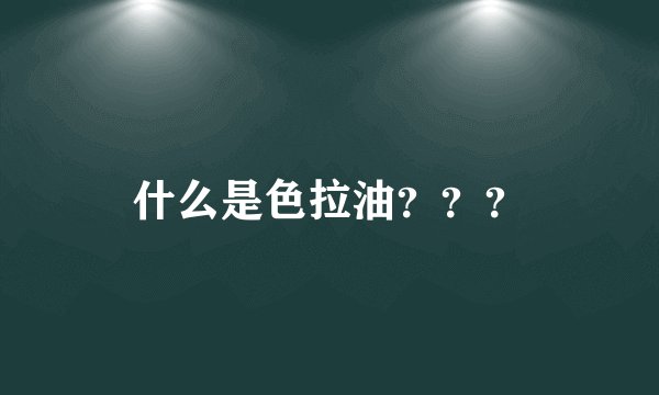 什么是色拉油???