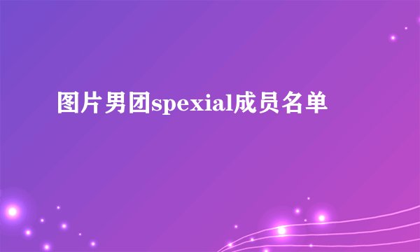 图片男团spexial成员名单
