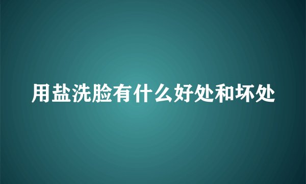 用盐洗脸有什么好处和坏处