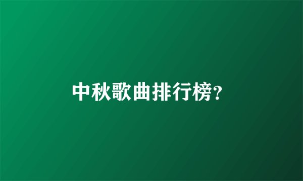 中秋歌曲排行榜?