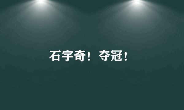 石宇奇！夺冠！