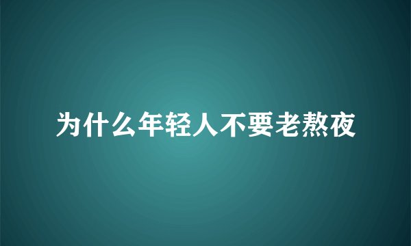 为什么年轻人不要老熬夜