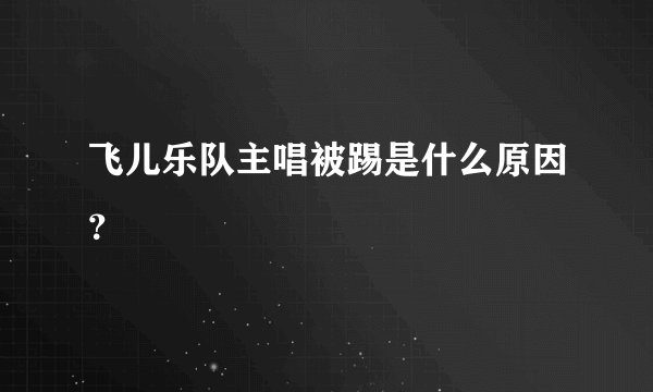 飞儿乐队主唱被踢是什么原因？