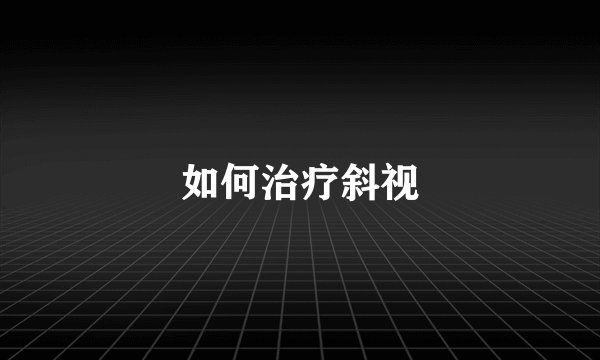 如何治疗斜视