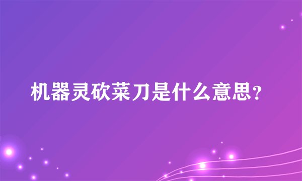 机器灵砍菜刀是什么意思？