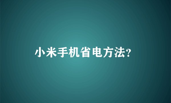 小米手机省电方法？