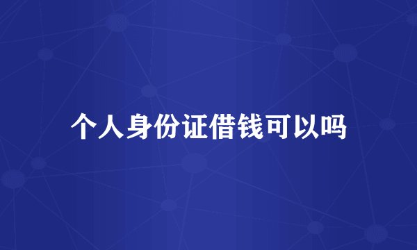 个人身份证借钱可以吗