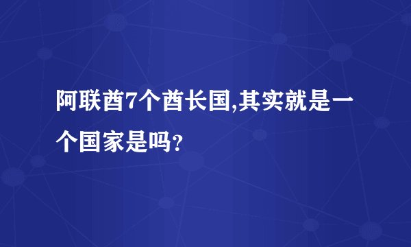 阿联酋7个酋长国,其实就是一个国家是吗？