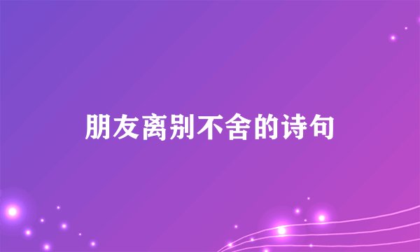朋友离别不舍的诗句