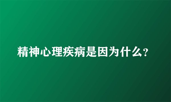 精神心理疾病是因为什么？