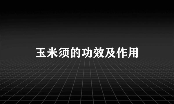 玉米须的功效及作用