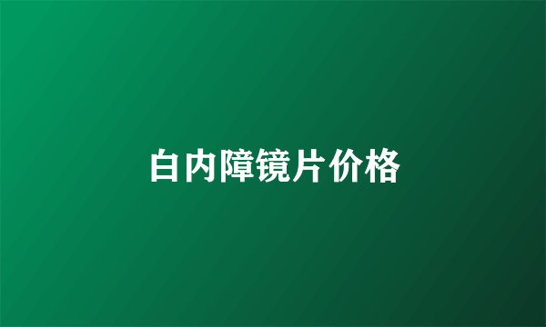 白内障镜片价格
