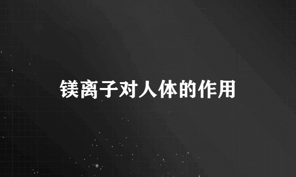 镁离子对人体的作用