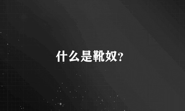什么是靴奴？