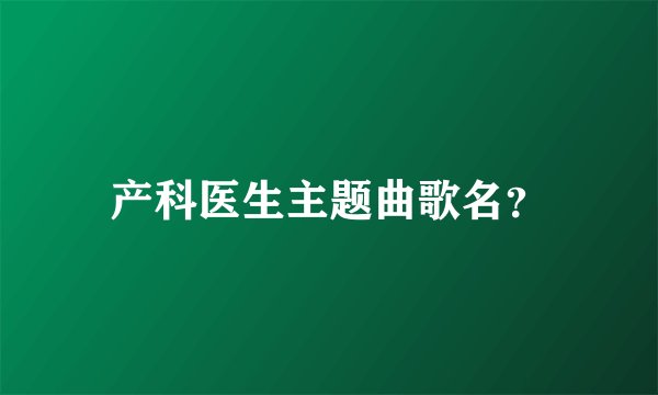 产科医生主题曲歌名？