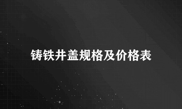 铸铁井盖规格及价格表