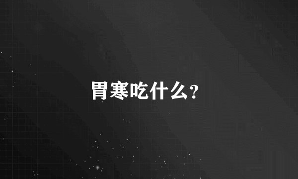 胃寒吃什么？