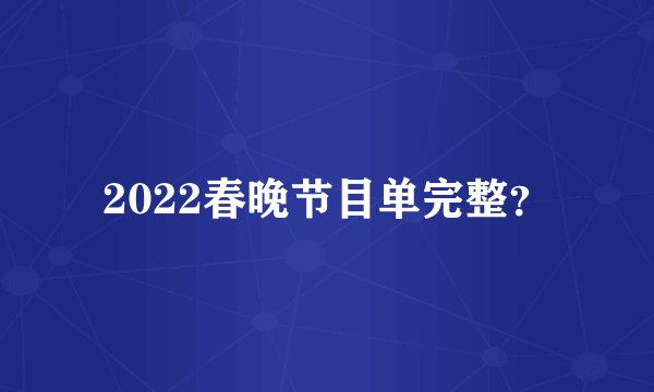 2022春晚节目单完整？