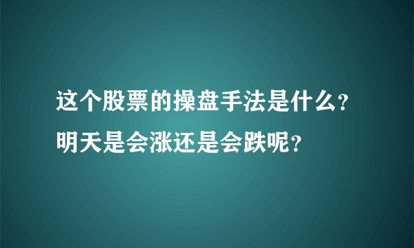 这个股票的操盘手法是什么？明天是会涨还是会跌呢？