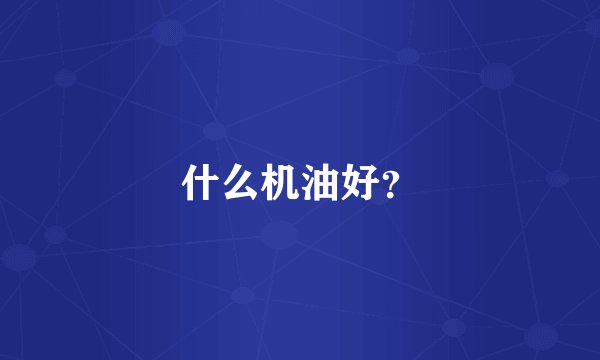 什么机油好？