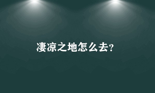 凄凉之地怎么去?
