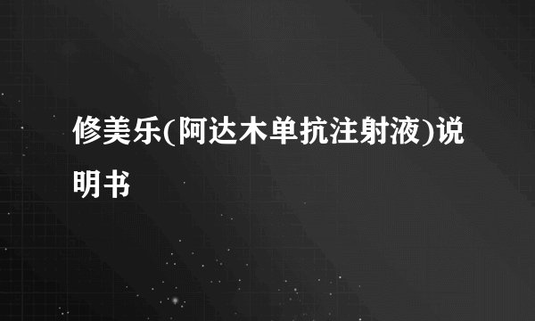 修美乐(阿达木单抗注射液)说明书