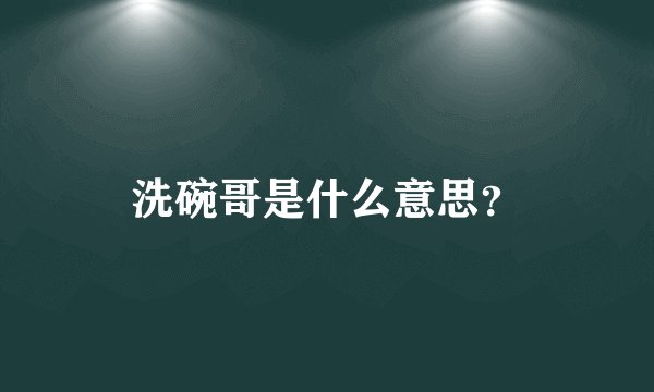 洗碗哥是什么意思？