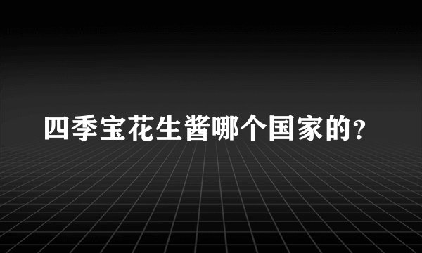 四季宝花生酱哪个国家的？