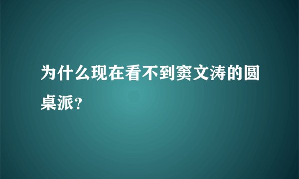 为什么现在看不到窦文涛的圆桌派？