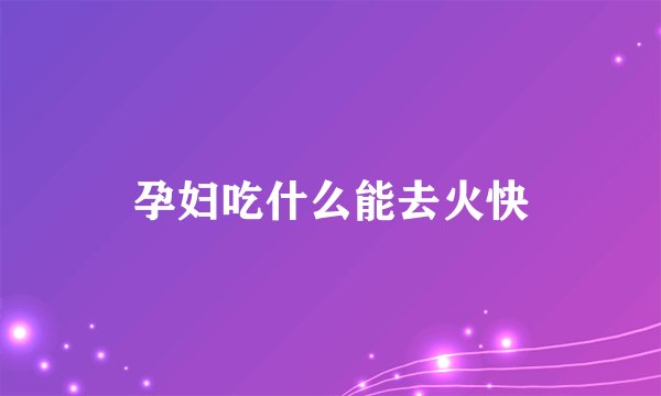 孕妇吃什么能去火快