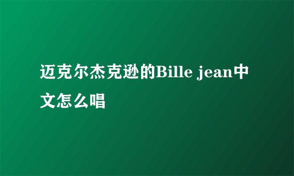 迈克尔杰克逊的Bille jean中文怎么唱