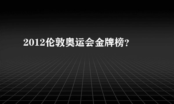 2012伦敦奥运会金牌榜？