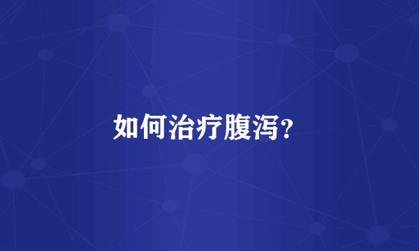 如何治疗腹泻？