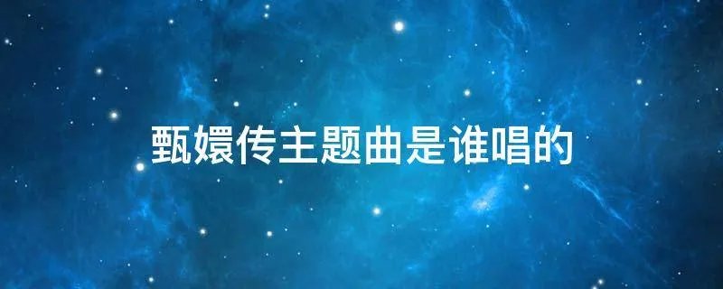 甄嬛传主题曲是谁唱的