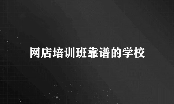 网店培训班靠谱的学校