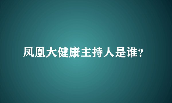 凤凰大健康主持人是谁？