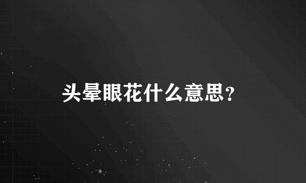 头晕眼花什么意思？