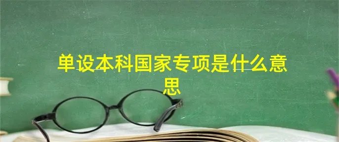 单设本科国家专项是什么意思