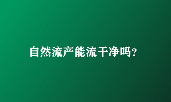 自然流产能流干净吗？