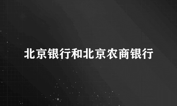 北京银行和北京农商银行