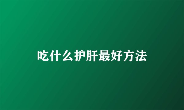 吃什么护肝最好方法